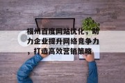 福州百度网站优化,助力企业提升网络竞争力,打造高效营销策略 福州百度网站优化,助力企业提升网络竞争力,打造高效营销策略