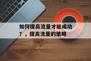 如何提高流量才能成功？，提高流量的策略