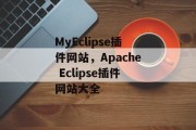 MyEclipse插件网站,Apache Eclipse插件网站大全 MyEclipse插件网站,Apache Eclipse插件网站大全