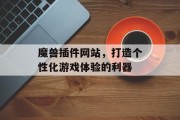 魔兽插件网站,打造个性化游戏体验的利器 魔兽插件网站,打造个性化游戏体验的利器