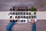 开罗,神秘的海滨古迹与海盗的历史遗迹,开罗,历史与海盗遗迹的双重迷人城市 开罗,神秘的海滨古迹与海盗的历史遗迹,开罗,历史与海盗遗迹的双重迷人城市