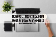 伊克昭盟网站SEO优化策略，提升地区网站流量与影响力的全面指南
