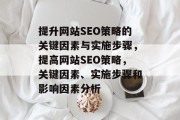 提升网站SEO策略的关键因素与实施步骤，提高网站SEO策略，关键因素、实施步骤和影响因素分析