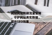 揭秘网站防刷流量策略,守护网站真实数据,提升SEO效果 揭秘网站防刷流量策略,守护网站真实数据,提升SEO效果