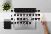 商品运营流量提升策略，高效运营流量提升策略，数据分析、精准营销法与技巧分享