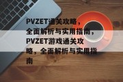 PVZET通关攻略，全面解析与实用指南，PVZET游戏通关攻略，全面解析与实用指南