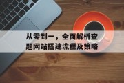 从零到一，全面解析查题网站搭建流程及策略
