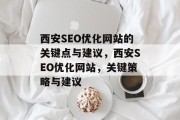 西安SEO优化网站的关键点与建议,西安SEO优化网站,关键策略与建议 西安SEO优化网站的关键点与建议,西安SEO优化网站,关键策略与建议