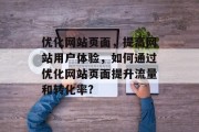 优化网站页面，提高网站用户体验，如何通过优化网站页面提升流量和转化率?