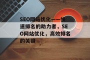 SEO网站优化——快速排名的助力者,SEO网站优化,高效排名的关键 SEO网站优化——快速排名的助力者,SEO网站优化,高效排名的关键