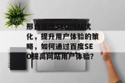 邢台百度SEO网站优化，提升用户体验的策略，如何通过百度SEO提高网站用户体验？