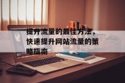 提升流量的最佳方法,快速提升网站流量的策略指南 提升流量的最佳方法,快速提升网站流量的策略指南