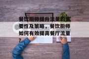 餐饮厨师提升流量的重要性及策略，餐饮厨师如何有效提高餐厅流量？