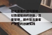 低流量客户提升策略,以数据驱动的创新,流量管理,提升低流量客户策略的创新实践