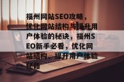 福州网站SEO攻略,优化网站结构与提升用户体验的秘诀,福州SEO新手必看,优化网站结构、提升用户体验秘籍 福州网站SEO攻略,优化网站结构与提升用户体验的秘诀,福州SEO新手必看,优化网站结构、提升用户体验秘籍