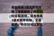 狙击精英3通关教学攻略,全面解析,助你轻松征服游戏,狙击精英3通关教学攻略,全面解析,助你轻松征服游戏 狙击精英3通关教学攻略,全面解析,助你轻松征服游戏,狙击精英3通关教学攻略,全面解析,助你轻松征服游戏