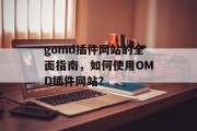 gomd插件网站的全面指南,如何使用OMD插件网站? gomd插件网站的全面指南,如何使用OMD插件网站?