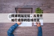 搭建网站论坛,从零开始打造你的在线社区 搭建网站论坛,从零开始打造你的在线社区