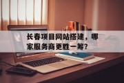 长春项目网站搭建，哪家服务商更胜一筹？