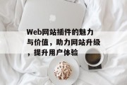 Web网站插件的魅力与价值,助力网站升级,提升用户体验 Web网站插件的魅力与价值,助力网站升级,提升用户体验