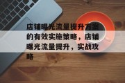 店铺曝光流量提升方案的有效实施策略,店铺曝光流量提升,实战攻略 店铺曝光流量提升方案的有效实施策略,店铺曝光流量提升,实战攻略