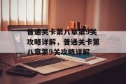 普通关卡第八章第9关攻略详解,普通关卡第八章第9关攻略详解 普通关卡第八章第9关攻略详解,普通关卡第八章第9关攻略详解