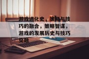 游戏进化史，策略与技巧的融合，策略智谋，游戏的发展历史与技巧交融