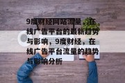 9度财经网站流量,在线广告平台的最新趋势与影响,9度财经,在线广告平台流量的趋势与影响分析 9度财经网站流量,在线广告平台的最新趋势与影响,9度财经,在线广告平台流量的趋势与影响分析