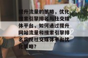 提升流量的策略，优化搜索引擎排名与社交媒体平台，如何通过提升网站流量和搜索引擎排名实现社交媒体平台优化策略？