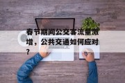 春节期间公交客流量激增,公共交通如何应对? 春节期间公交客流量激增,公共交通如何应对?