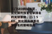 江门SEO网站运营,优化提升搜索引擎排名的关键策略,江门 SEO,优化提升搜索引擎排名的策略指南 江门SEO网站运营,优化提升搜索引擎排名的关键策略,江门 SEO,优化提升搜索引擎排名的策略指南