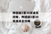 神回避2第30关通关攻略,神回避2第30关通关全攻略 神回避2第30关通关攻略,神回避2第30关通关全攻略