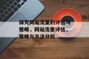探究网站流量的评估与策略,网站流量评估,策略与方法分析 探究网站流量的评估与策略,网站流量评估,策略与方法分析