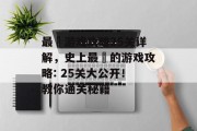 最囧游戏攻略25关详解,史上最囧的游戏攻略: 25关大公开!教你通关秘籍