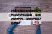创造无限可能的创造世界游戏攻略指南,掌握创造世界,深度攻略秘籍揭秘 创造无限可能的创造世界游戏攻略指南,掌握创造世界,深度攻略秘籍揭秘