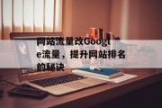 网站流量改Google流量,提升网站排名的秘诀 网站流量改Google流量,提升网站排名的秘诀