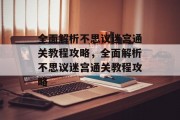 全面解析不思议迷宫通关教程攻略,全面解析不思议迷宫通关教程攻略 全面解析不思议迷宫通关教程攻略,全面解析不思议迷宫通关教程攻略