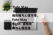 Fate Stay Night - 游戏攻略与心得分享, Fate Stay Night: 游戏攻略与心得分享  Fate Stay Night - 游戏攻略与心得分享, Fate Stay Night: 游戏攻略与心得分享