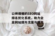 口碑爆棚的SEO网站排名优化系统,助力企业网站提升流量与曝光 口碑爆棚的SEO网站排名优化系统,助力企业网站提升流量与曝光