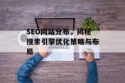 SEO网站分布,揭秘搜索引擎优化策略与布局 SEO网站分布,揭秘搜索引擎优化策略与布局