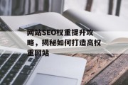 网站SEO权重提升攻略，揭秘如何打造高权重网站