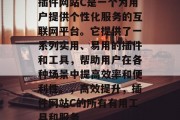 插件网站C是一个为用户提供个性化服务的互联网平台。它提供了一系列实用、易用的插件和工具,帮助用户在各种场景中提高效率和便利性。,高效提升,插件网站C的所有有用工具和服务 插件网站C是一个为用户提供个性化服务的互联网平台。它提供了一系列实用、易用的插件和工具,帮助用户在各种场景中提高效率和便利性。,高效提升,插件网站C的所有有用工具和服务