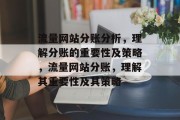 流量网站分账分析,理解分账的重要性及策略,流量网站分账,理解其重要性及其策略 流量网站分账分析,理解分账的重要性及策略,流量网站分账,理解其重要性及其策略
