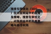 搜索引擎优化（SEO）在问答网站中的应用及策略，搜索引擎优化，问答网站中的实用策略与最佳实践