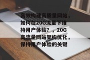 高效构建高质量网站，如何在20G流量下维持用户体验？，20G高流量网站架构优化，保持用户体验的关键