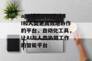 aps插件,一个让AI和人类更高效地协作的平台,自动化工具,让AI与人类协同工作的智能平台 aps插件,一个让AI和人类更高效地协作的平台,自动化工具,让AI与人类协同工作的智能平台