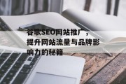 谷歌SEO网站推广,提升网站流量与品牌影响力的秘籍 谷歌SEO网站推广,提升网站流量与品牌影响力的秘籍