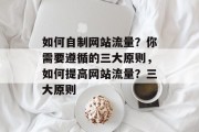 如何自制网站流量?你需要遵循的三大原则,如何提高网站流量?三大原则 如何自制网站流量?你需要遵循的三大原则,如何提高网站流量?三大原则