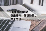 Facebook网站登录插件,便捷登录,安全无忧 Facebook网站登录插件,便捷登录,安全无忧