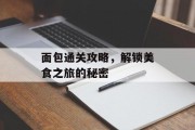 面包通关攻略,解锁美食之旅的秘密 面包通关攻略,解锁美食之旅的秘密